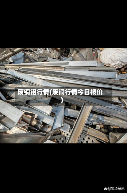 废铜铝行情(废铜行情今日报价)-第1张图片