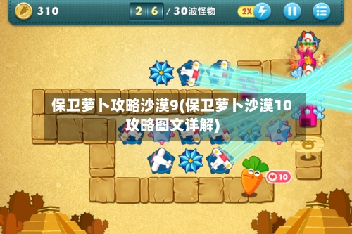 保卫萝卜攻略沙漠9(保卫萝卜沙漠10攻略图文详解)-第1张图片
