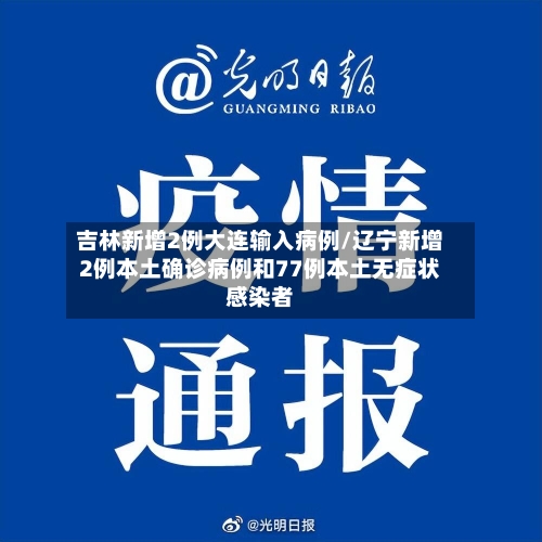 吉林新增2例大连输入病例/辽宁新增2例本土确诊病例和77例本土无症状感染者-第2张图片
