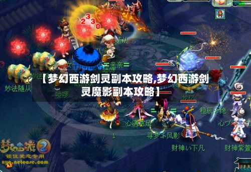 【梦幻西游剑灵副本攻略,梦幻西游剑灵魔影副本攻略】