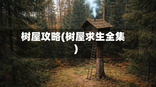 树屋攻略(树屋求生全集)-第1张图片