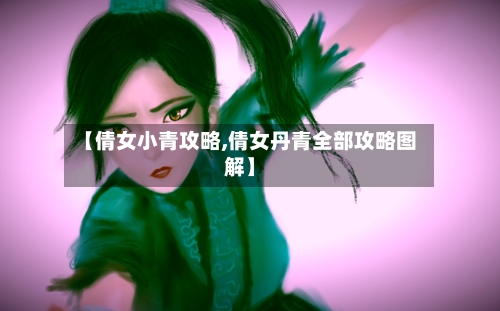 【倩女小青攻略,倩女丹青全部攻略图解】-第2张图片