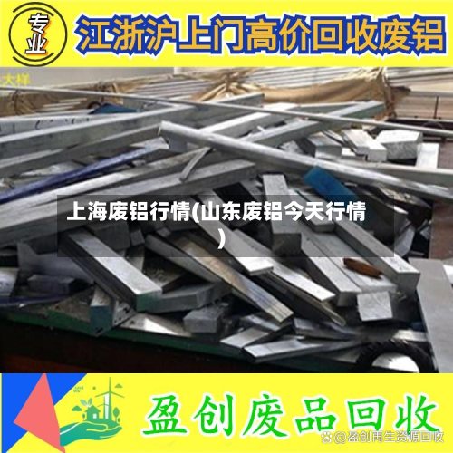上海废铝行情(山东废铝今天行情)