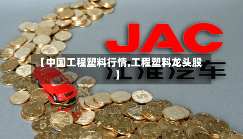 【中国工程塑料行情,工程塑料龙头股】-第1张图片