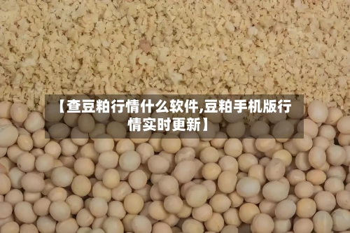 【查豆粕行情什么软件,豆粕手机版行情实时更新】-第3张图片