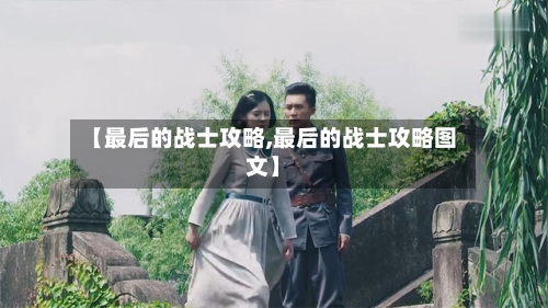 【最后的战士攻略,最后的战士攻略图文】-第2张图片