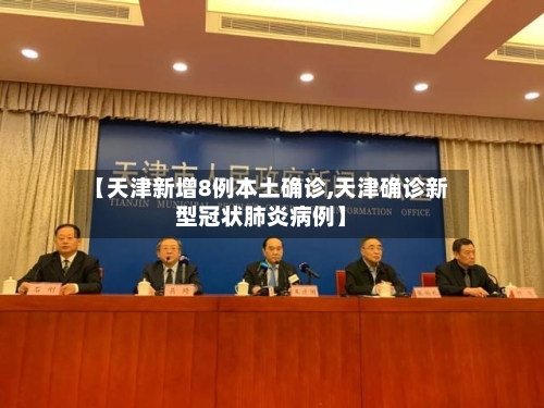 【天津新增8例本土确诊,天津确诊新型冠状肺炎病例】