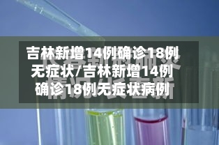 吉林新增14例确诊18例无症状/吉林新增14例确诊18例无症状病例-第3张图片