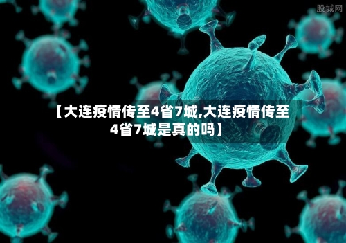 【大连疫情传至4省7城,大连疫情传至4省7城是真的吗】-第2张图片