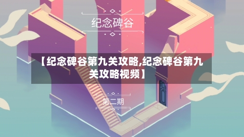 【纪念碑谷第九关攻略,纪念碑谷第九关攻略视频】