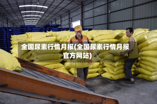 全国尿素行情月报(全国尿素行情月报官方网站)-第3张图片