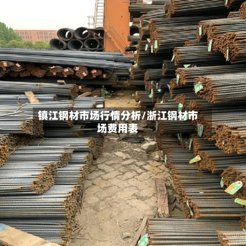 镇江钢材市场行情分析/浙江钢材市场费用表-第2张图片