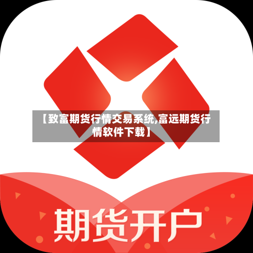 【致富期货行情交易系统,富远期货行情软件下载】