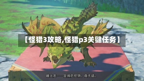 【怪猎3攻略,怪猎p3关键任务】
