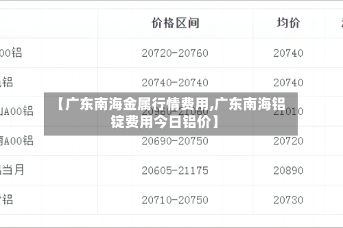 【广东南海金属行情费用,广东南海铝锭费用今日铝价】-第3张图片