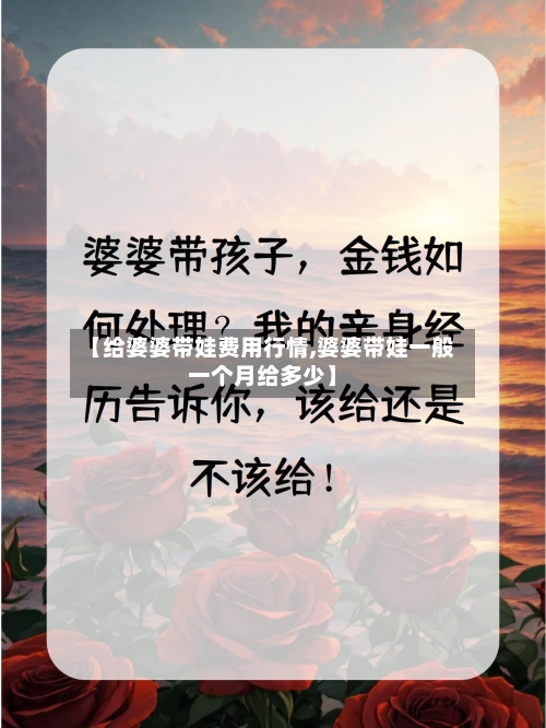 【给婆婆带娃费用行情,婆婆带娃一般一个月给多少】-第2张图片
