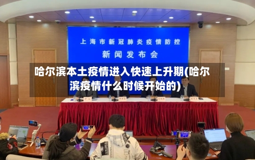 哈尔滨本土疫情进入快速上升期(哈尔滨疫情什么时候开始的)-第2张图片