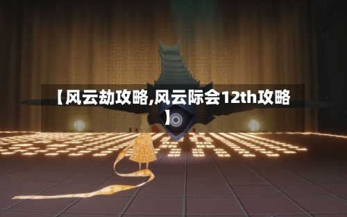 【风云劫攻略,风云际会12th攻略】-第2张图片