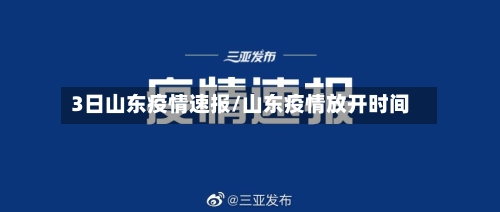 3日山东疫情速报/山东疫情放开时间