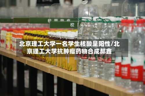 北京理工大学一名学生核酸呈阳性/北京理工大学抗肿瘤药物合成郝鑫-第2张图片