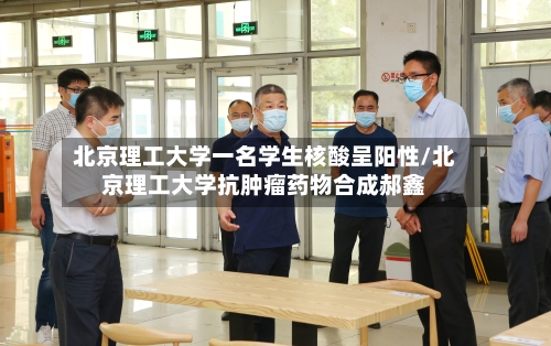 北京理工大学一名学生核酸呈阳性/北京理工大学抗肿瘤药物合成郝鑫-第3张图片