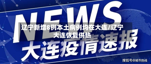 辽宁新增8例本土病例均在大连/辽宁大连恢复供热-第2张图片