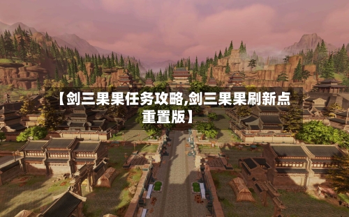 【剑三果果任务攻略,剑三果果刷新点重置版】-第2张图片
