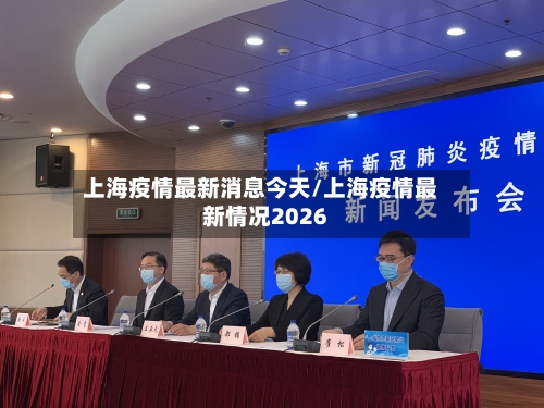 上海疫情最新消息今天/上海疫情最新情况2026-第2张图片
