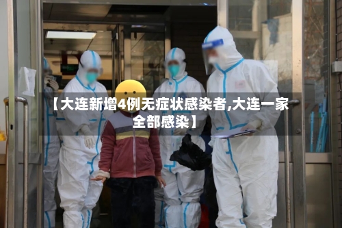 【大连新增4例无症状感染者,大连一家全部感染】