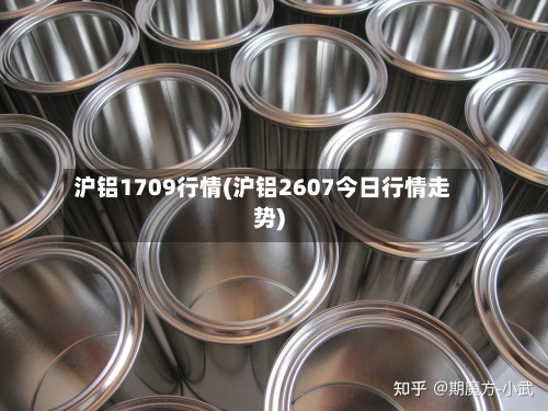 沪铝1709行情(沪铝2607今日行情走势)-第2张图片
