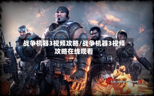 战争机器3视频攻略/战争机器3视频攻略在线观看-第3张图片