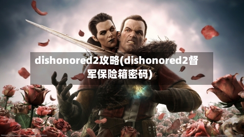 dishonored2攻略(dishonored2督军保险箱密码)-第1张图片