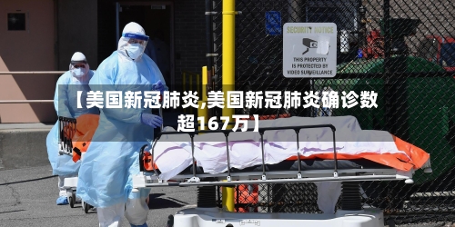 【美国新冠肺炎,美国新冠肺炎确诊数超167万】-第1张图片