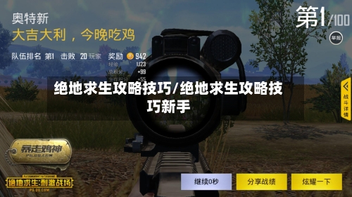 绝地求生攻略技巧/绝地求生攻略技巧新手-第2张图片