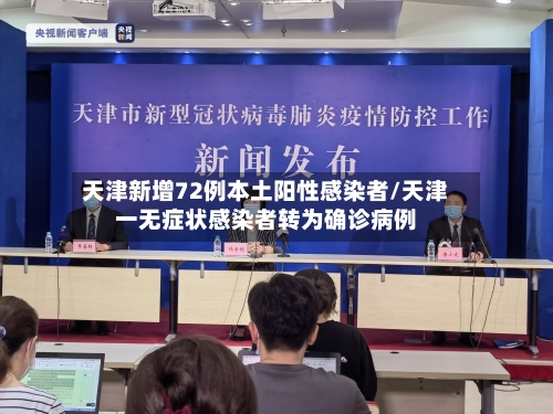 天津新增72例本土阳性感染者/天津一无症状感染者转为确诊病例
