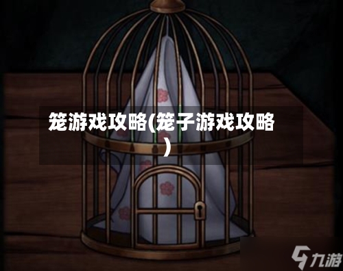 笼游戏攻略(笼子游戏攻略)-第2张图片