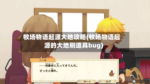牧场物语起源大地攻略(牧场物语起源的大地刷道具bug)-第3张图片