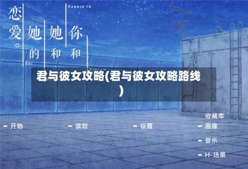 君与彼女攻略(君与彼女攻略路线)-第2张图片