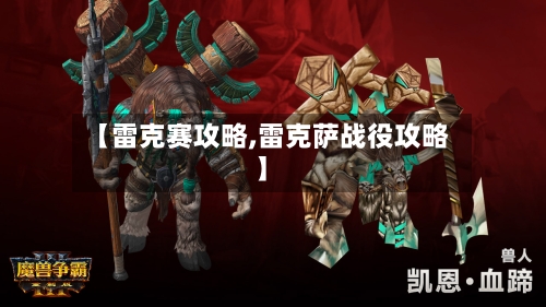 【雷克赛攻略,雷克萨战役攻略】-第2张图片