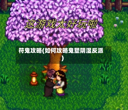 符鬼攻略(如何攻略鬼塑阴湿反派)-第3张图片