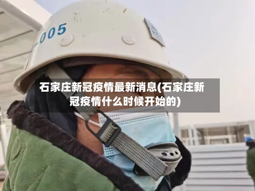 石家庄新冠疫情最新消息(石家庄新冠疫情什么时候开始的)
