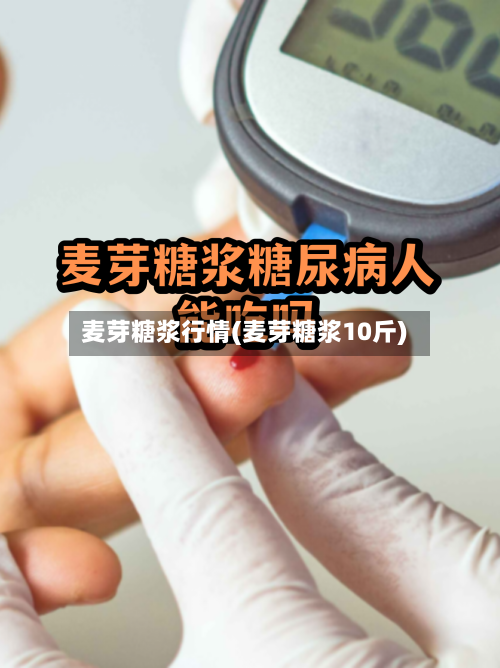 麦芽糖浆行情(麦芽糖浆10斤)-第3张图片