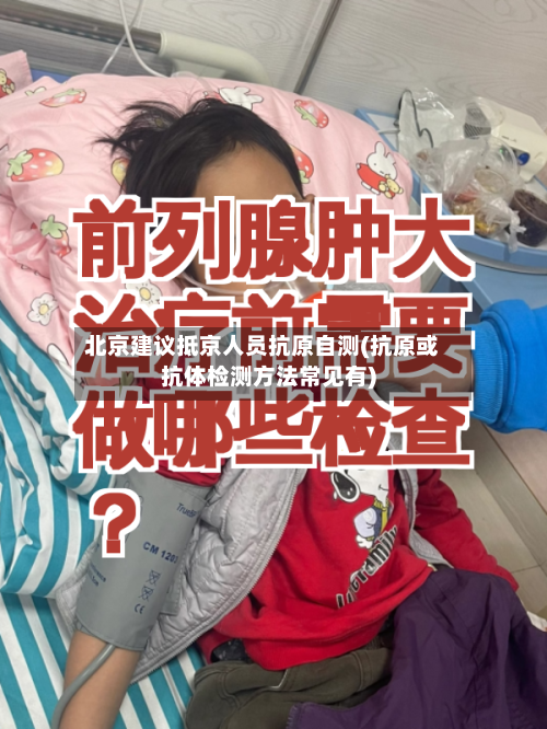 北京建议抵京人员抗原自测(抗原或抗体检测方法常见有)