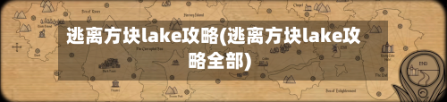 逃离方块lake攻略(逃离方块lake攻略全部)-第1张图片