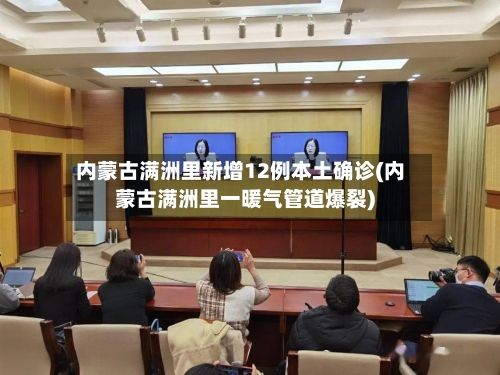 内蒙古满洲里新增12例本土确诊(内蒙古满洲里一暖气管道爆裂)