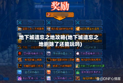 地下城遗忘之地攻略(地下城遗忘之地删除了还能玩吗)