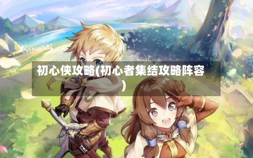 初心侠攻略(初心者集结攻略阵容)