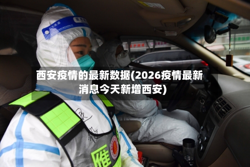 西安疫情的最新数据(2026疫情最新消息今天新增西安)-第1张图片