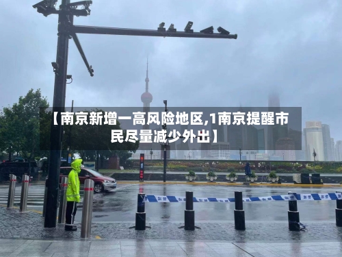 【南京新增一高风险地区,1南京提醒市民尽量减少外出】-第1张图片