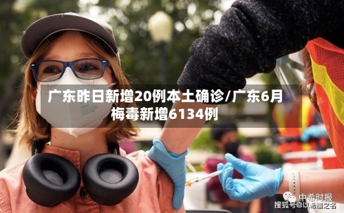广东昨日新增20例本土确诊/广东6月梅毒新增6134例-第2张图片